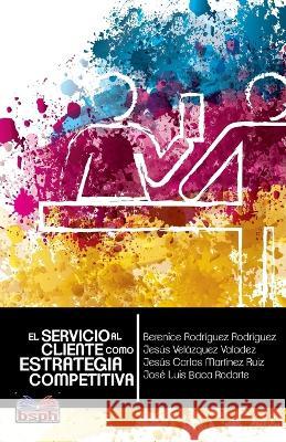 El servicio al cliente como estrategia competitiva Jesus Velazquez Valadez, Jesus Carlos Martinez Ruiz, Jose Luis Baca Rodarte 9780692592250 Borderland Studies Publishing House - książka