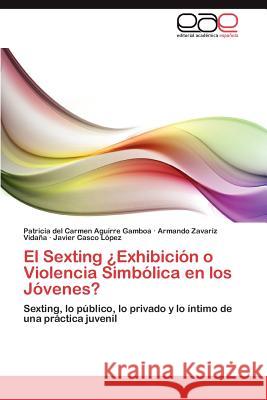 El Sexting Exhibicion O Violencia Simbolica En Los Jovenes? Patricia Del Carmen Aguirr Armando Zava Javier Casc 9783659002649 Editorial Acad Mica Espa Ola - książka