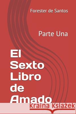 El Sexto Libro de Amado: Parte Una Forester de Santos 9798567795453 Independently Published - książka