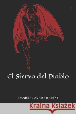 El Siervo del Diablo CLAVERO TOLEDO DANIEL CLAVERO TOLEDO 9798786019989 Independently published - książka