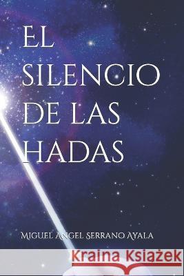 El silencio de las hadas Miguel Angel Serrano Ayala   9798822046818 Independently Published - książka