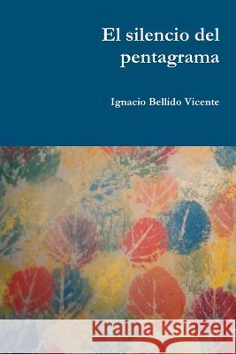 El silencio del pentagrama Bellido Vicente, Ignacio 9781329483101 Lulu.com - książka