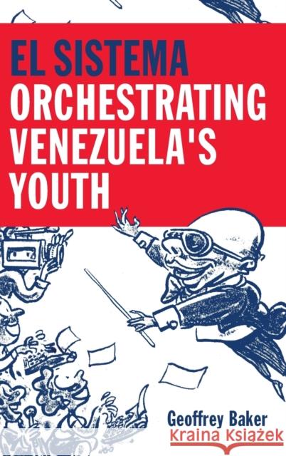 El Sistema: Orchestrating Venezuela's Youth Geoffrey Baker 9780199341559 Oxford University Press, USA - książka