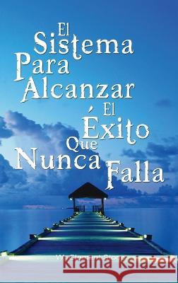 El Sistema Para Alcanzar El Exito Que Nunca Falla / The Success System That Never Fails Clement Stone W Clement Stone, W Clement Stone 9781638231936 www.bnpublishing.com - książka