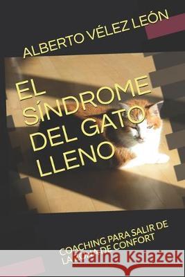 El Síndrome del Gato Lleno: Coaching Para Salir de la Zona de Confort Velez Leon, Alberto 9781693422430 Independently Published - książka