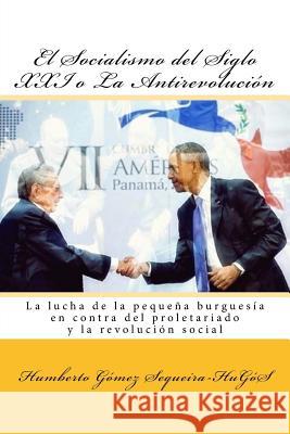 El Socialismo del Siglo XXI o La Antirevolucion Sequeira-Hugos, Humberto Gomez 9781530491674 Createspace Independent Publishing Platform - książka