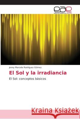 El Sol y la irradiancia Rodríguez Gómez, Jenny Marcela 9786202165181 Editorial Académica Española - książka