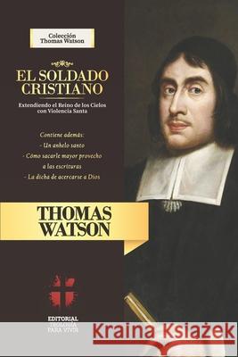 El Soldado Cristiano: Extendiendo el Reino de los Cielos con violencia santa Thomas Watson, Jaime D Caballero, Elioth R Fonseca 9786124826085 Teologia Para Vivir - książka