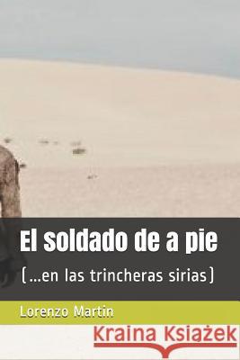 El soldado de a pie: (...en las trincheras sirias) Martin, Lorenzo 9781720091394 Independently Published - książka