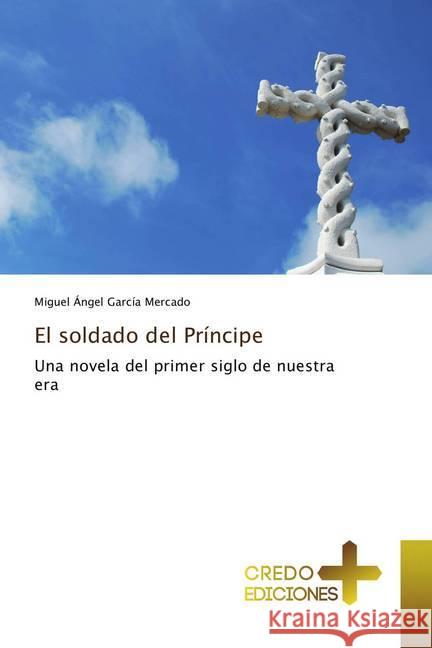 El soldado del Príncipe : Una novela del primer siglo de nuestra era García Mercado, Miguel Ángel 9786202478496 CREDO EDICIONES - książka