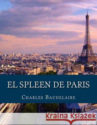 El Spleen de Paris (1862) Charles P. Baudelaire 9781533679260 Createspace Independent Publishing Platform - książka