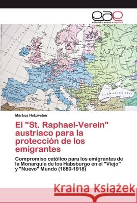 El St. Raphael-Verein austriaco para la protección de los emigrantes Markus Holzweber 9786200357274 Editorial Academica Espanola - książka