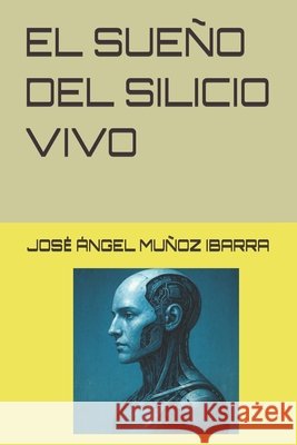 El Sueño del Silicio Vivo Muñoz Ibarra, Jose Ángel 9798297323995 Independently Published - książka