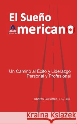 El Sueño Americano: Un Camino Al Éxito y Liderazgo Personal y Profesional Gutierrez, Andres 9781674877594 Independently Published - książka