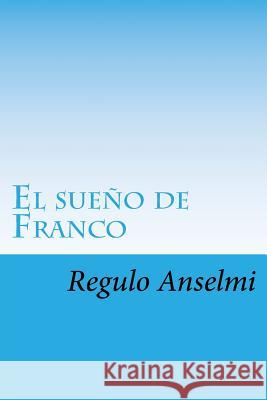 El sueño de Franco: Un vuelo a la eternidad Anselmi, Regulo 9781544066059 Createspace Independent Publishing Platform - książka