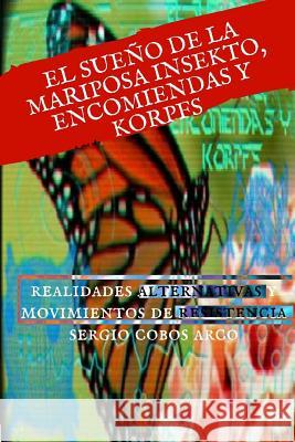 El Sueño de la Mariposa Insekto, Encomienda y Korpfs: Realidades Alternativas y Movimientos de Resistencia Arco, Sergio Cobos 9781717089861 Createspace Independent Publishing Platform - książka