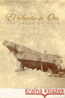 El Sueño De Oro: The Dream of Gold Phillip Michael Coffee 9781412047050 Trafford Publishing - książka