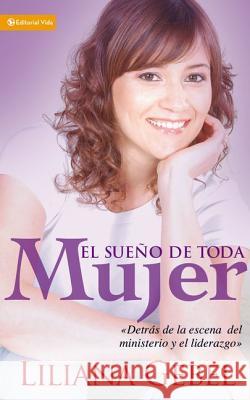 El Sueño de Toda Mujer: Detrás de la Escena del Ministerio Y El Liderazgo Gebel, Liliana 9780829747201 Vida Publishers - książka