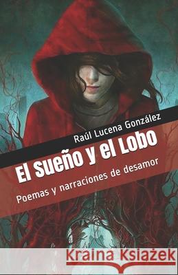 El Sueño y el Lobo: Poemas y narraciones de desamor Lucena González, Raúl 9781693995194 Independently Published - książka