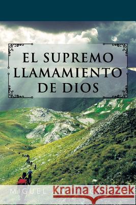 El Supremo Llamamiento de Dios Miguel Angel Garcia 9781463331795 Palibrio - książka