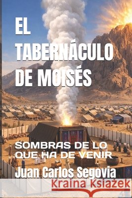El Tabernáculo de Moisés: Sombras de Lo Que Ha de Venir Segovia, Juan Carlos 9798313189307 Independently Published - książka