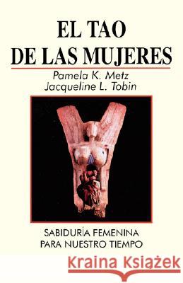 El Tao De Las Mujeres: Sabidura Femenina Para Nuestro Tiempo Pamela K. Metz, Jacqueline L. Tobin, Miguel Iribarren 9780893343125 Humanics Ltd - książka