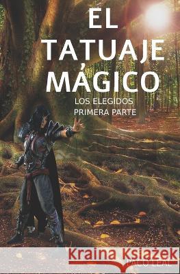 El tatuaje mágico: Los Elegidos - Primera parte Paco Leal 9781792997891 Independently Published - książka