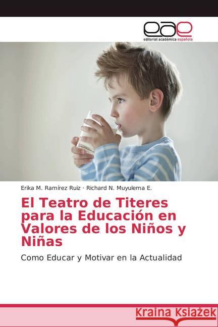 El Teatro de Titeres para la Educación en Valores de los Niños y Niñas : Como Educar y Motivar en la Actualidad Ramírez Ruiz, Erika M.; Muyulema E., Richard N. 9786202111256 Editorial Académica Española - książka