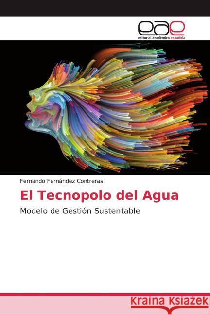 El Tecnopolo del Agua : Modelo de Gestión Sustentable Fernández Contreras, Fernando 9786200377692 Editorial Académica Española - książka