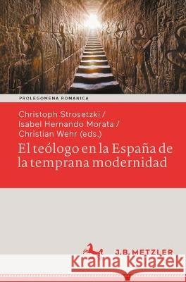 El teólogo en la España de la temprana modernidad: Formas de vida seculares y espirituales. Impacto político, social y estético Christoph Strosetzki Isabel Hernand Christian Wehr 9783662670873 J.B. Metzler - książka