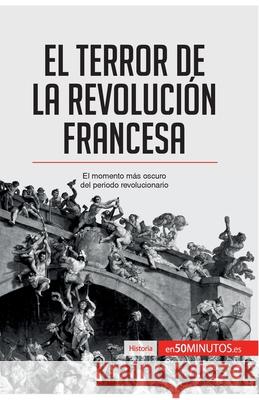 El Terror de la Revolución francesa: El momento más oscuro del periodo revolucionario 50minutos 9782806298898 5minutos.Es - książka