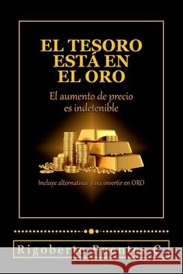 El tesoro esta en el oro: El aumento de precio es indetenible C, Rigoberto Puentes 9781543237177 Createspace Independent Publishing Platform - książka