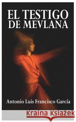 El Testigo de Mevlana Antonio Luis Francisco Garcia 9798484892969 Independently Published - książka