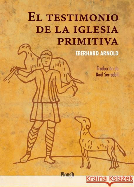 El Testimonio de la Iglesia Primitiva Arnold, Eberhard 9781636080574 Plough Publishing House - książka