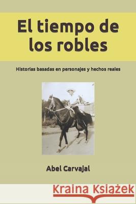 El tiempo de los robles: Historias basadas en personajes y hechos reales Carvajal, Abel 9781520116006 Independently Published - książka