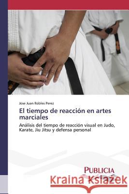 El tiempo de reacción en artes marciales Robles Pérez, José Juan 9783639646382 Publicia - książka