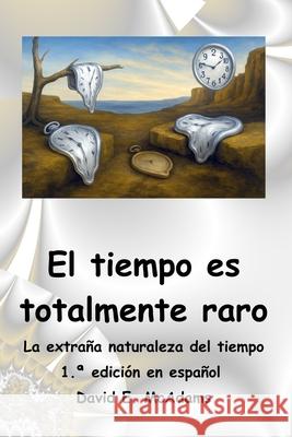 El tiempo es totalmente raro: La extra?a naturaleza del tiempo David E. McAdams 9781632709646 Life Is a Story Problem LLC - książka