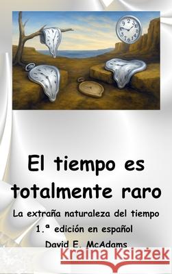 El tiempo es totalmente raro: La extra?a naturaleza del tiempo David E. McAdams 9781632709653 Life Is a Story Problem LLC - książka
