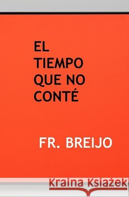 El Tiempo Que No Conté: Apuntes de un hombre sin prisa Breijo Marquez, Francisco R. 9798196625077 Independently Published - książka