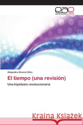 El tiempo (una revisión) Álvarez Silva, Alejandro 9783659044786 Editorial Academica Espanola - książka