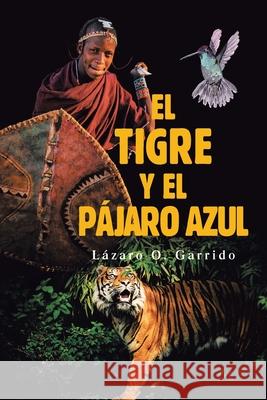 El Tigre Y El Pájaro Azul Garrido, Lázaro O. 9781506540139 Palibrio - książka