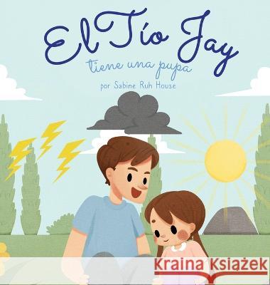 El tio Jay tiene una pupa: Una Emocionante Historia de Amor, Bondad, Empatia y Resiliencia - Historias Rimadas y Libros Ilustrados para Ninos Sabine Ruh House Mark Derosier  9781088189269 IngramSpark - książka