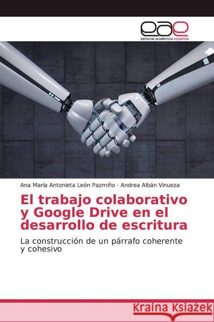 El trabajo colaborativo y Google Drive en el desarrollo de escritura : La construcción de un párrafo coherente y cohesivo León Pazmiño, Ana María Antonieta; Albán Vinueza, Andrea 9786139409709 Editorial Académica Española - książka