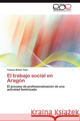 El trabajo social en Aragón Báñez Tello Tomasa 9783847365945 Editorial Acad Mica Espa Ola - książka