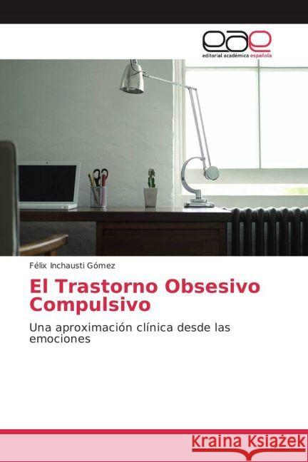 El Trastorno Obsesivo Compulsivo : Una aproximación clínica desde las emociones Inchausti Gómez, Félix 9783639602678 Editorial Académica Española - książka