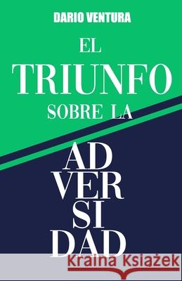 El Triunfo sobre la Adversidad: Poder para conquistar tu destino Dario Ventura 9798699171002 Independently Published - książka
