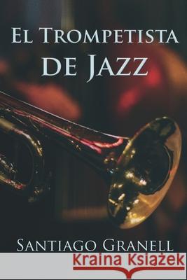 El trompetista de jazz Granell, Santiago 9781500198961 Createspace - książka