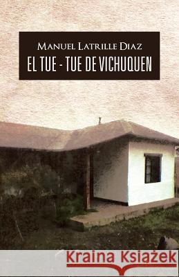 El Tue - Tue de Vichuquen Manuel Latrille Diaz 9781466995994 Trafford Publishing - książka