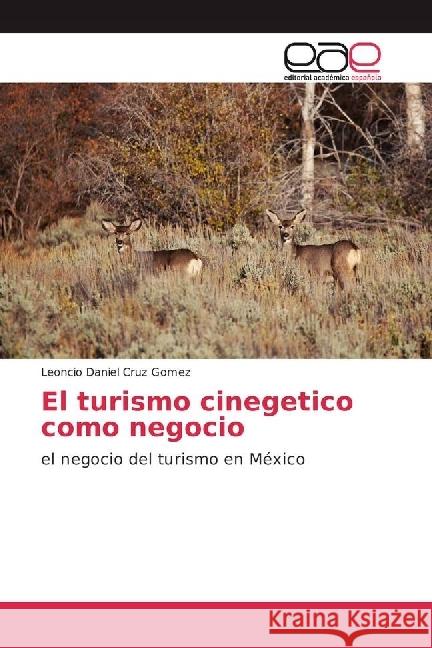 El turismo cinegetico como negocio : el negocio del turismo en México Cruz Gomez, Leoncio Daniel 9786202231848 Editorial Académica Española - książka