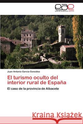 El turismo oculto del interior rural de España García González Juan Antonio 9783846566176 Editorial Acad Mica Espa Ola - książka